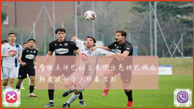 詹俊点评巴拉圭表现出色姆巴佩成熟度提升令人印象深刻