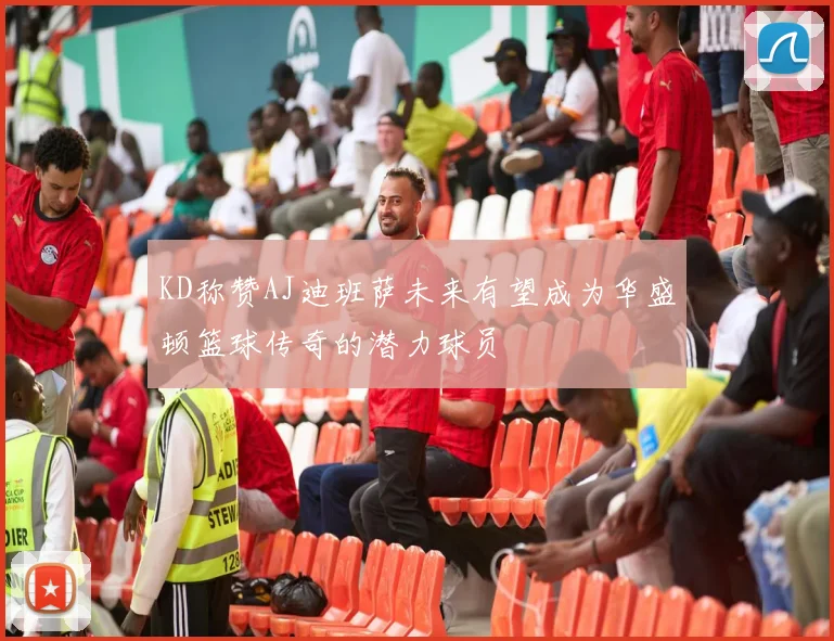 KD称赞AJ迪班萨未来有望成为华盛顿篮球传奇的潜力球员